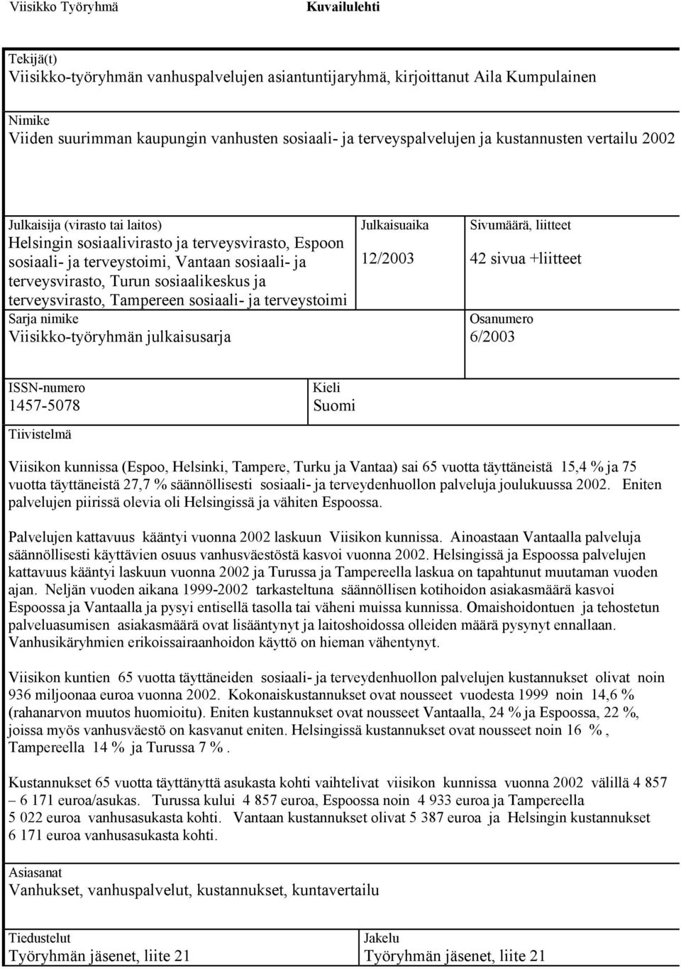 Turun sosiaalikeskus ja terveysvirasto, Tampereen sosiaali- ja terveystoimi Sarja nimike Viisikko-työryhmän julkaisusarja Julkaisuaika 12/2003 Sivumäärä, liitteet 42 sivua +liitteet Osanumero 6/2003