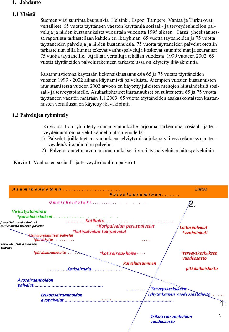 kustannuksista vuosittain vuodesta 1995 alkaen. Tässä yhdeksännessä raportissa tarkastellaan kahden eri ikäryhmän, 65 vuotta täyttäneiden ja 75 vuotta täyttäneiden palveluja ja niiden kustannuksia.