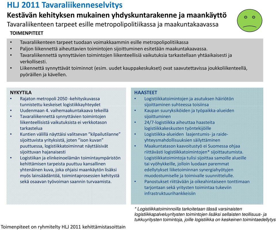 Tavaraliikennettä synnyttävien toimintojen liikenteellisiä vaikutuksia tarkastellaan yhtäaikaisesti ja verkollisesti. Liikennettä synnyttävät toiminnot (esim.