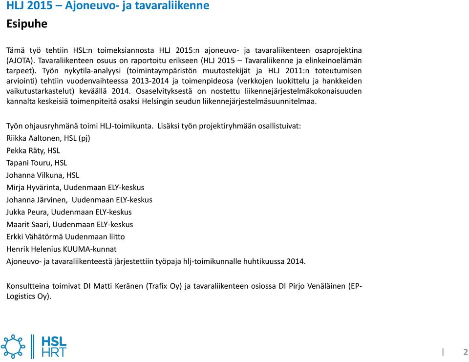 Työn nykytila analyysi (toimintaympäristön muutostekijät ja HLJ 2011:n toteutumisen arviointi) tehtiin vuodenvaihteessa 2013 2014 ja toimenpideosa (verkkojen luokittelu ja hankkeiden
