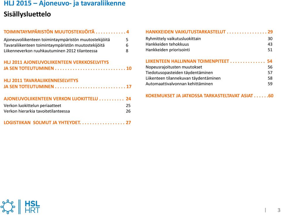AJONEUVOLIIKENTEEN VERKKOSELVITYS JA SEN TOTEUTUMINEN............................ 10 HLJ 2011 TAVARALIIKENNESELVITYS JA SEN TOTEUTUMINEN............................ 17 AJONEUVOLIIKENTEEN VERKON LUOKITTELU.
