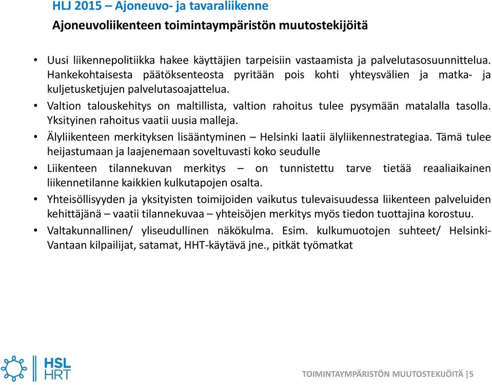 Valtion talouskehitys on maltillista, valtion rahoitus tulee pysymään matalalla tasolla. Yksityinen rahoitus vaatii uusia malleja.