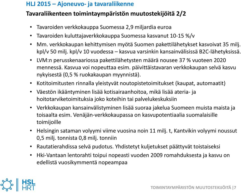 LVM:n perusskenaariossa pakettilähetysten määrä nousee 37 % vuoteen 2020 mennessä. Kasvua voi nopeuttaa esim. päivittäistavaran verkkokaupan selvä kasvu nykyisestä (0,5 % ruokakaupan myynnistä).