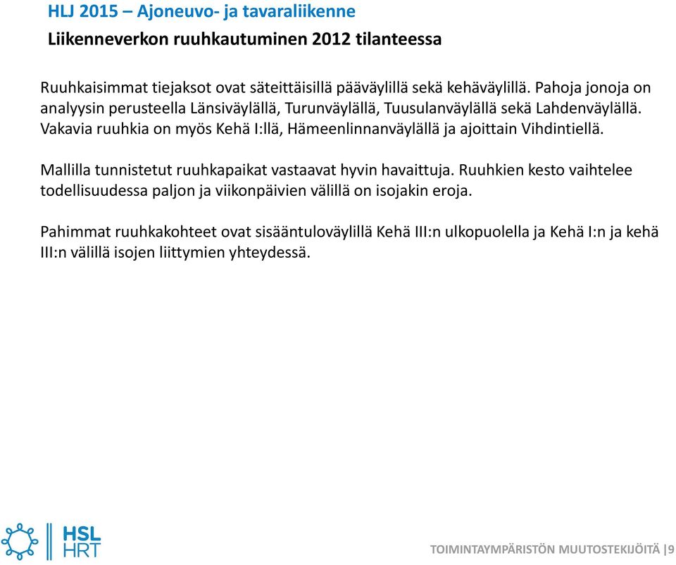 Vakavia ruuhkia on myös Kehä I:llä, Hämeenlinnanväylällä ja ajoittain Vihdintiellä. Mallilla tunnistetut ruuhkapaikat vastaavat hyvin havaittuja.