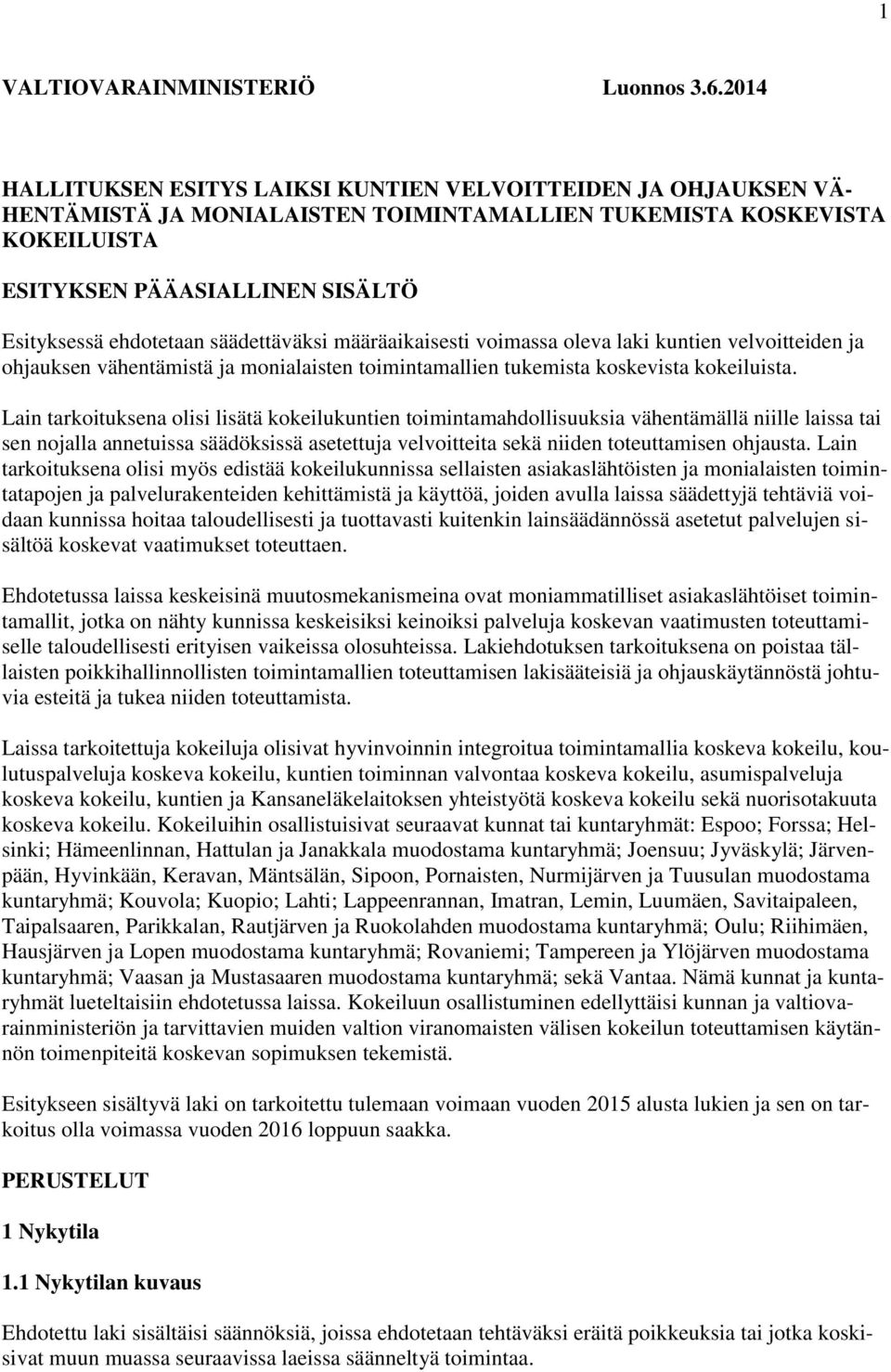 ehdotetaan säädettäväksi määräaikaisesti voimassa oleva laki kuntien velvoitteiden ja ohjauksen vähentämistä ja monialaisten toimintamallien tukemista koskevista kokeiluista.