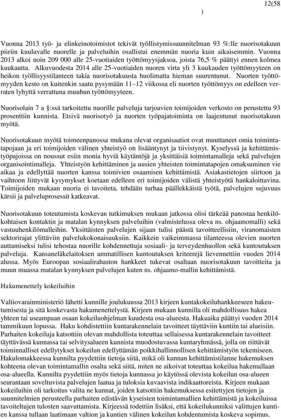 Alkuvuodesta 2014 alle 25-vuotiaiden nuoren virta yli 3 kuukauden työttömyyteen on heikon työllisyystilanteen takia nuorisotakuusta huolimatta hieman suurentunut.