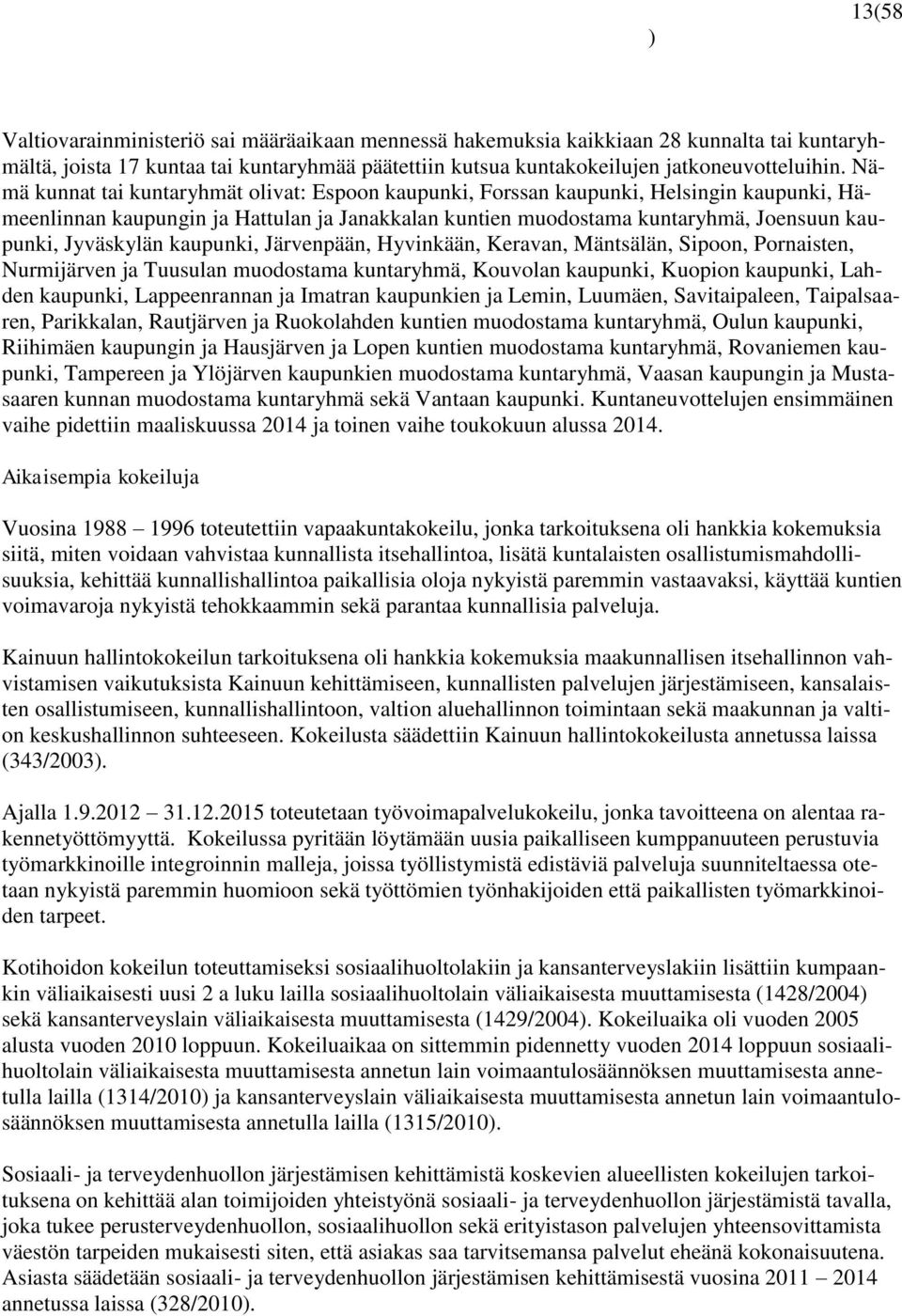 Jyväskylän kaupunki, Järvenpään, Hyvinkään, Keravan, Mäntsälän, Sipoon, Pornaisten, Nurmijärven ja Tuusulan muodostama kuntaryhmä, Kouvolan kaupunki, Kuopion kaupunki, Lahden kaupunki, Lappeenrannan