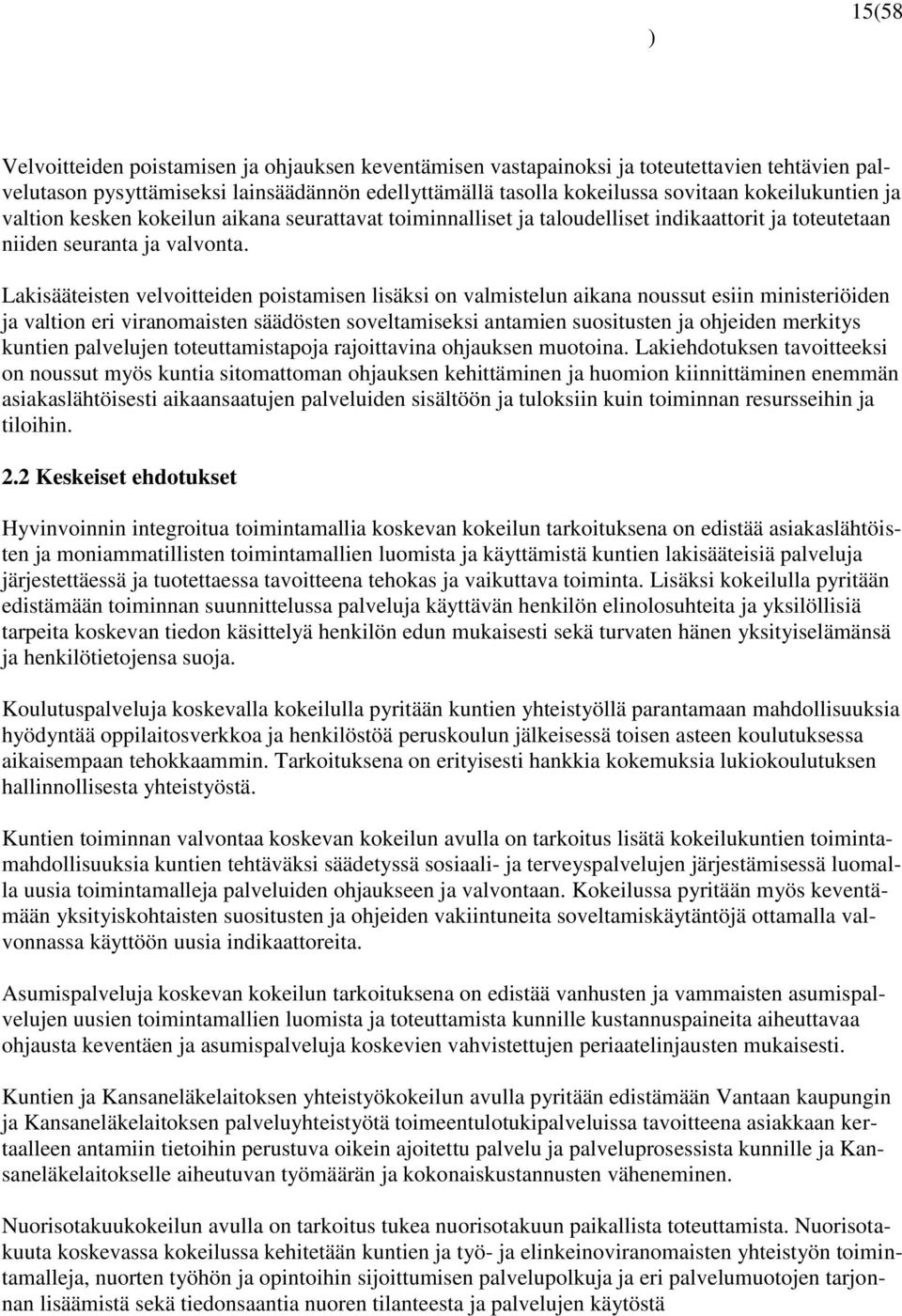 Lakisääteisten velvoitteiden poistamisen lisäksi on valmistelun aikana noussut esiin ministeriöiden ja valtion eri viranomaisten säädösten soveltamiseksi antamien suositusten ja ohjeiden merkitys