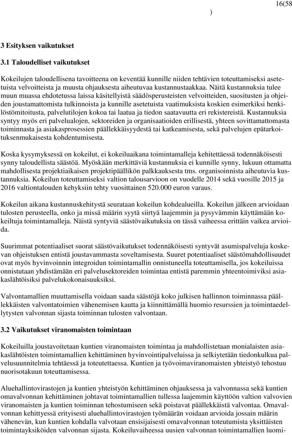 Näitä kustannuksia tulee muun muassa ehdotetussa laissa käsitellyistä säädösperusteisten velvoitteiden, suositusten ja ohjeiden joustamattomista tulkinnoista ja kunnille asetetuista vaatimuksista