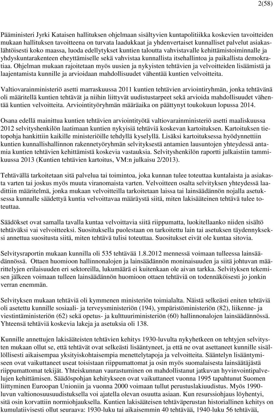 demokratiaa. Ohjelman mukaan rajoitetaan myös uusien ja nykyisten tehtävien ja velvoitteiden lisäämistä ja laajentamista kunnille ja arvioidaan mahdollisuudet vähentää kuntien velvoitteita.
