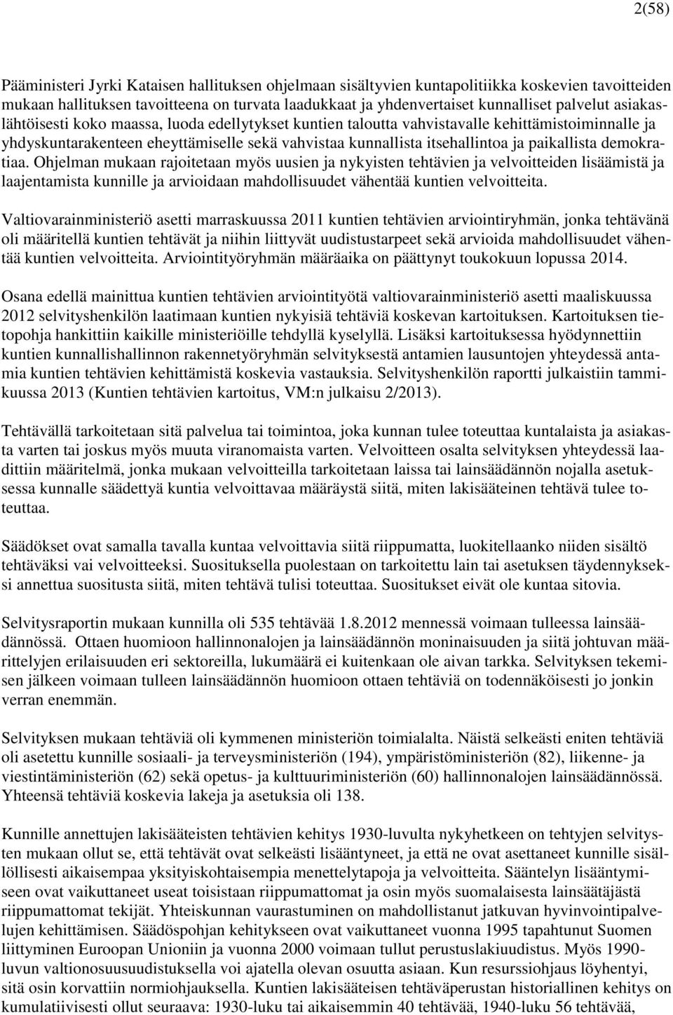 demokratiaa. Ohjelman mukaan rajoitetaan myös uusien ja nykyisten tehtävien ja velvoitteiden lisäämistä ja laajentamista kunnille ja arvioidaan mahdollisuudet vähentää kuntien velvoitteita.