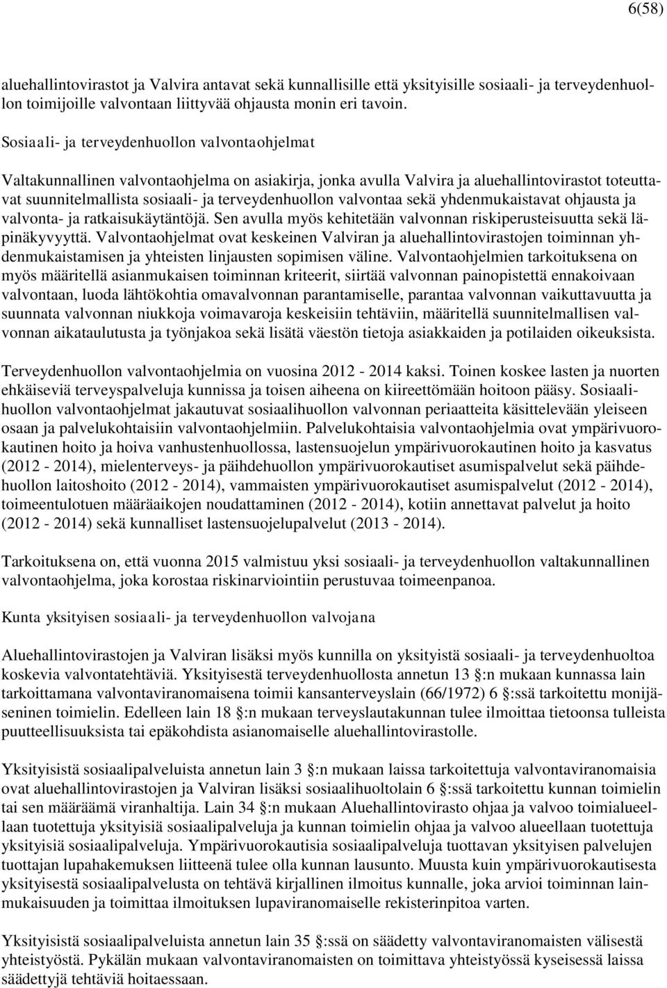 valvontaa sekä yhdenmukaistavat ohjausta ja valvonta- ja ratkaisukäytäntöjä. Sen avulla myös kehitetään valvonnan riskiperusteisuutta sekä läpinäkyvyyttä.