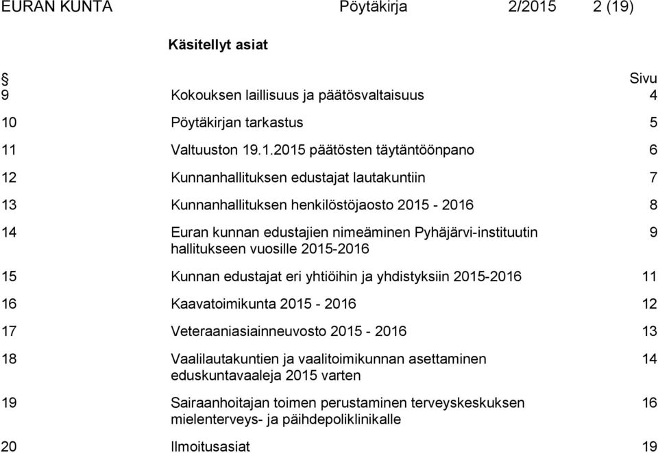 edustajat lautakuntiin 7 13 Kunnanhallituksen henkilöstöjaosto 2015-2016 8 14 Euran kunnan edustajien nimeäminen Pyhäjärvi-instituutin hallitukseen vuosille 2015-2016 9 15