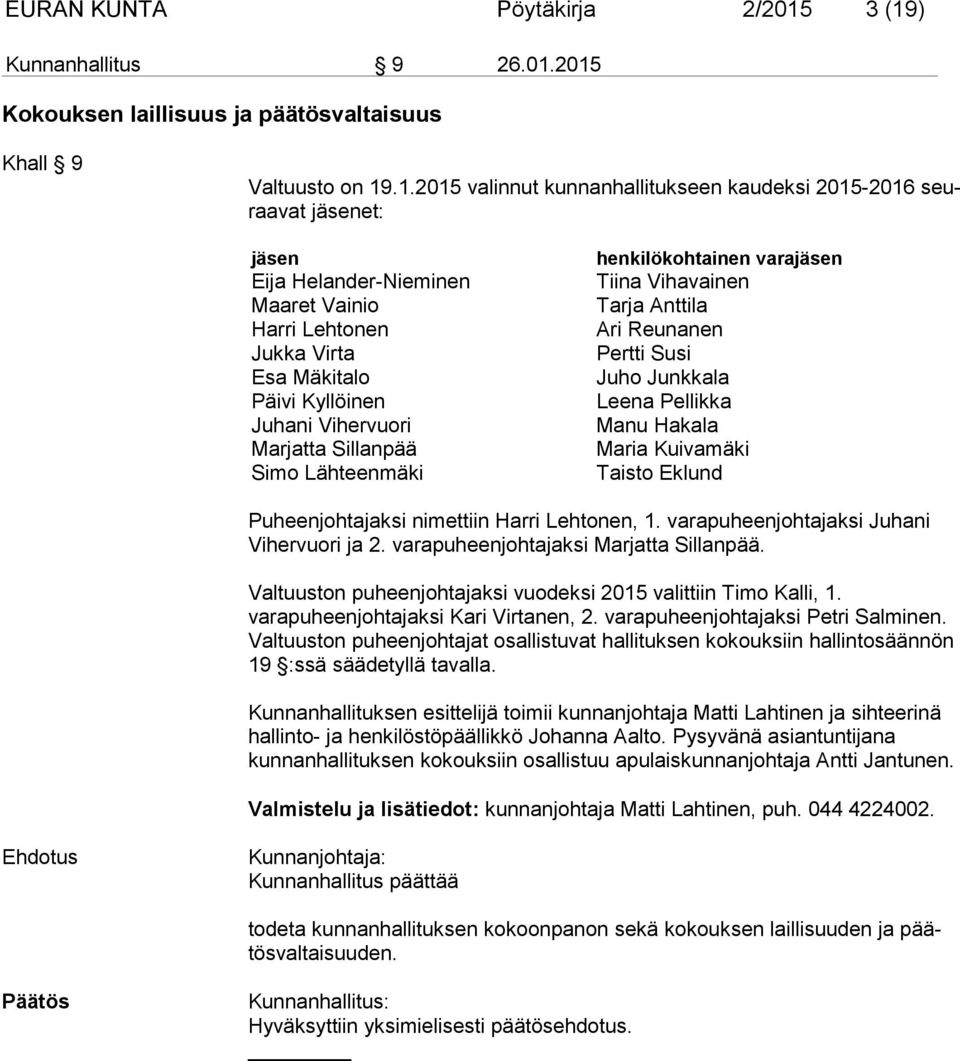 Helander-Nieminen Maaret Vainio Harri Lehtonen Jukka Virta Esa Mäkitalo Päivi Kyllöinen Juhani Vihervuori Marjatta Sillanpää Simo Lähteenmäki henkilökohtainen varajäsen Tiina Vihavainen Tarja Anttila