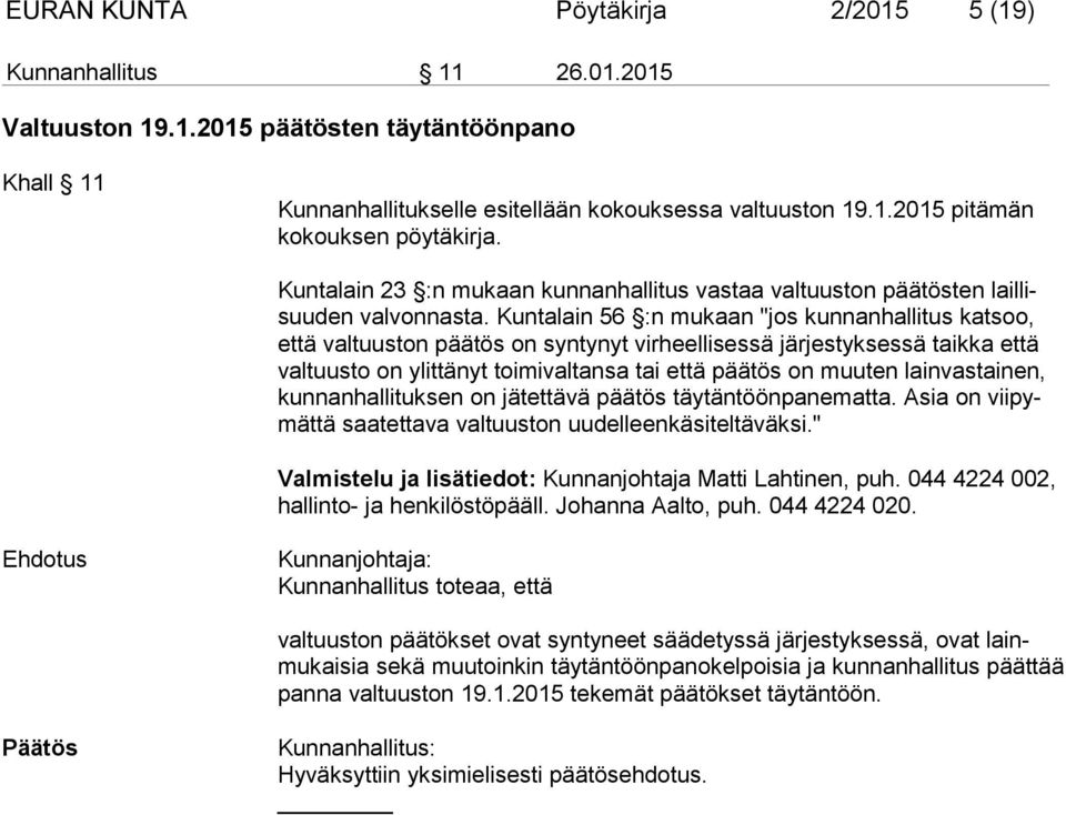 Kuntalain 56 :n mukaan "jos kunnanhallitus katsoo, että valtuuston päätös on syntynyt virheellisessä järjestyksessä taikka että valtuusto on ylittänyt toimivaltansa tai että päätös on muuten