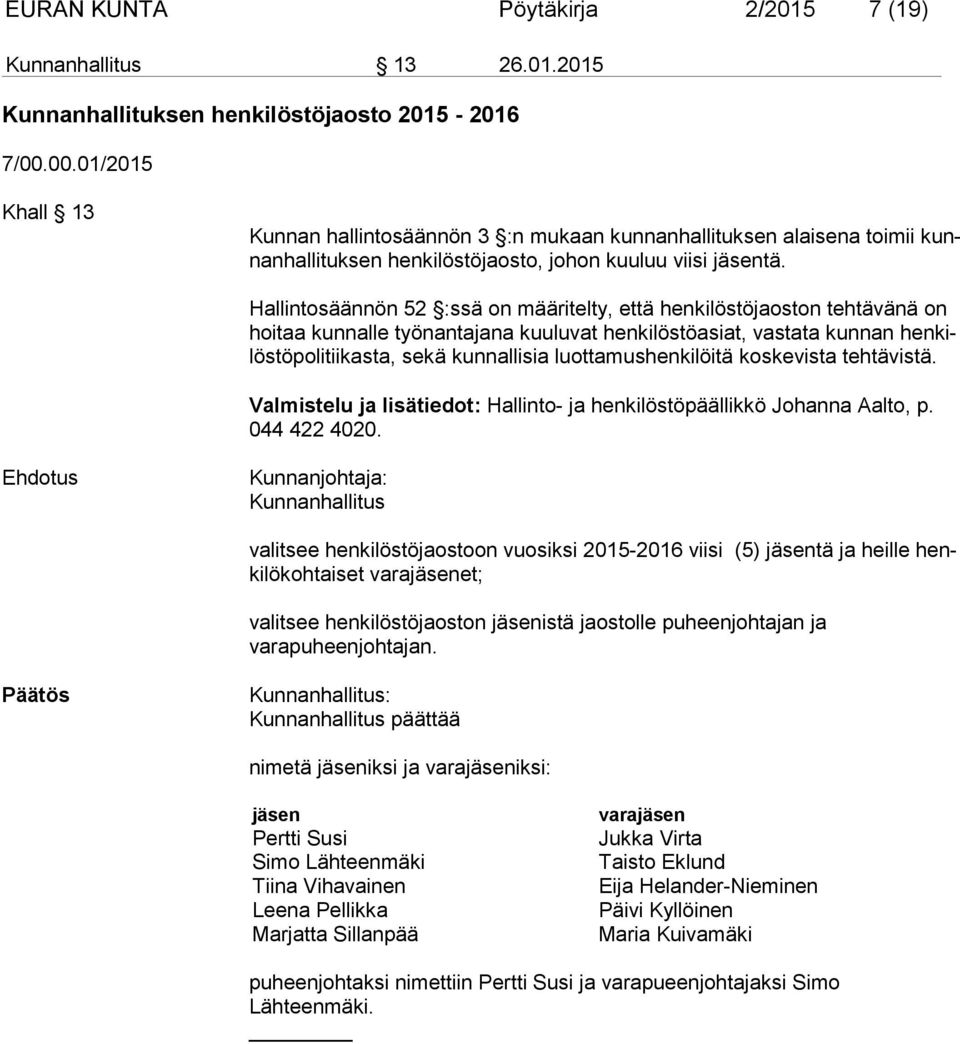 Hallintosäännön 52 :ssä on määritelty, että henkilöstöjaoston teh tä vä nä on hoi taa kun nalle työnan taja na kuu lu vat hen ki lös tö asiat, vasta ta kun nan henkilöstö poli tiikasta, sekä kun