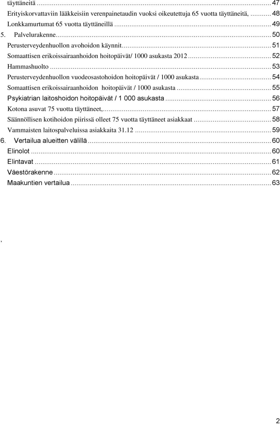 .. 53 Perusterveydenhuollon vuodeosastohoidon hoitopäivät / 1000 asukasta... 54 Somaattisen erikoissairaanhoidon hoitopäivät / 1000 asukasta... 55 Psykiatrian laitoshoidon hoitopäivät / 1 000 asukasta.