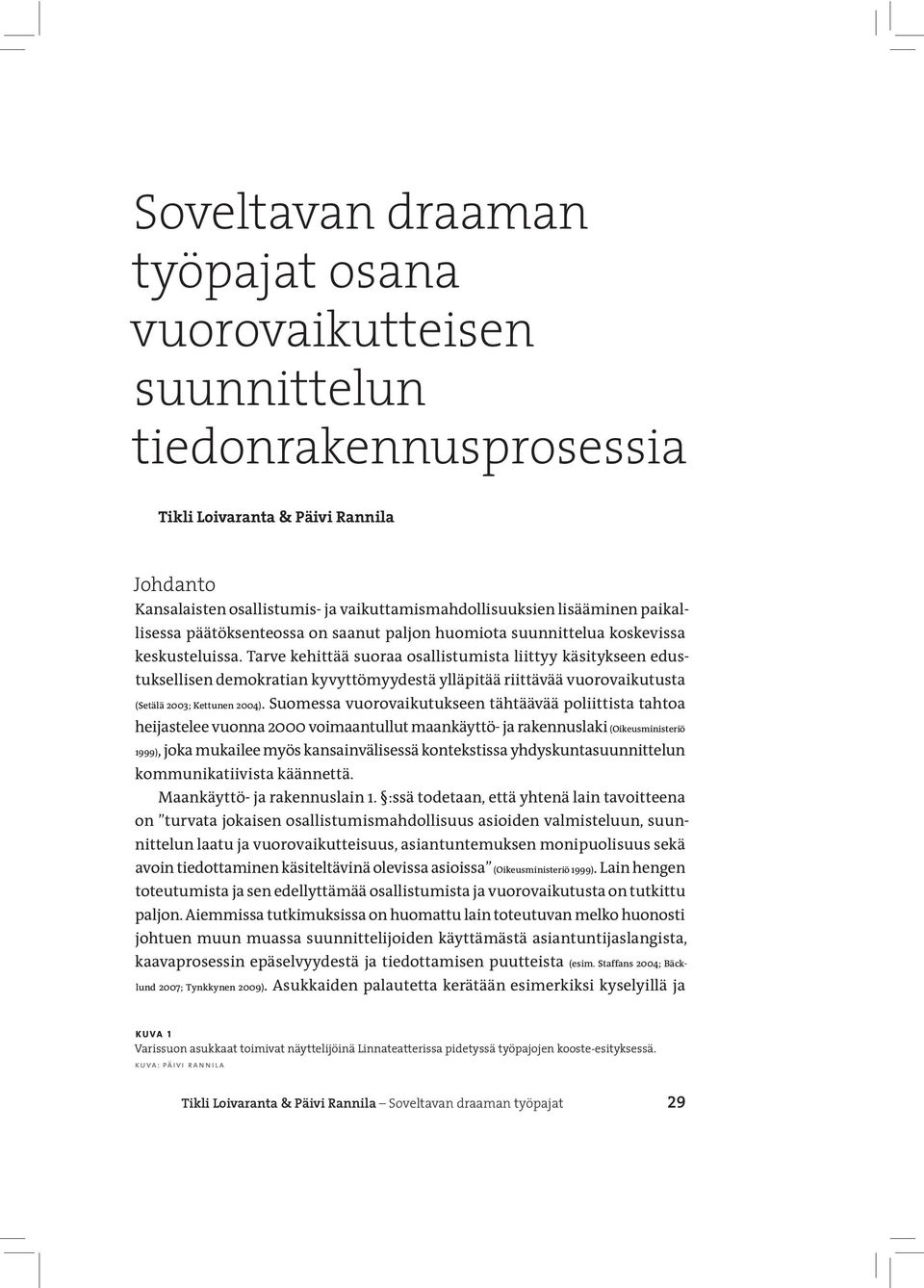 Tarve kehittää suoraa osallistumista liittyy käsitykseen edustuksellisen demokratian kyvyttömyydestä ylläpitää riittävää vuorovaikutusta (Setälä 2003; Kettunen 2004).