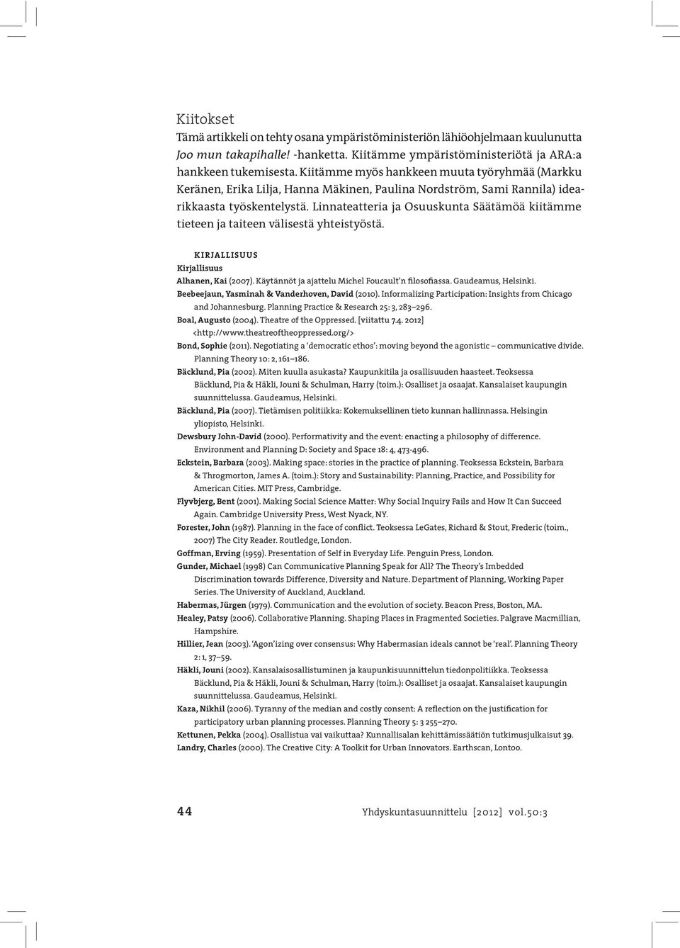 Linnateatteria ja Osuuskunta Säätämöä kiitämme tieteen ja taiteen välisestä yhteistyöstä. KIRJALLISUUS Kirjallisuus Alhanen, Kai (2007). Käytännöt ja ajattelu Michel Foucault n filosofiassa.