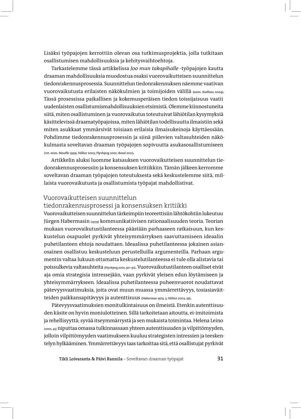 Suunnittelun tiedonrakennuksen näemme vaativan vuorovaikutusta erilaisten näkökulmien ja toimijoiden välillä (esim. Staffans 2004).