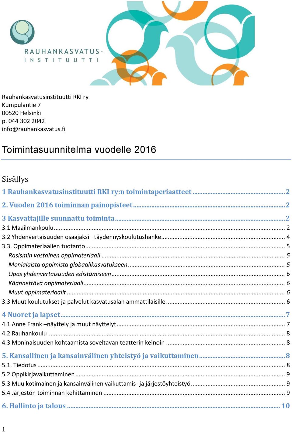 .. 2 3.2 Yhdenvertaisuuden osaajaksi täydennyskoulutushanke... 4 3.3. Oppimateriaalien tuotanto... 5 Rasismin vastainen oppimateriaali... 5 Monialaista oppimista globaalikasvatukseen.