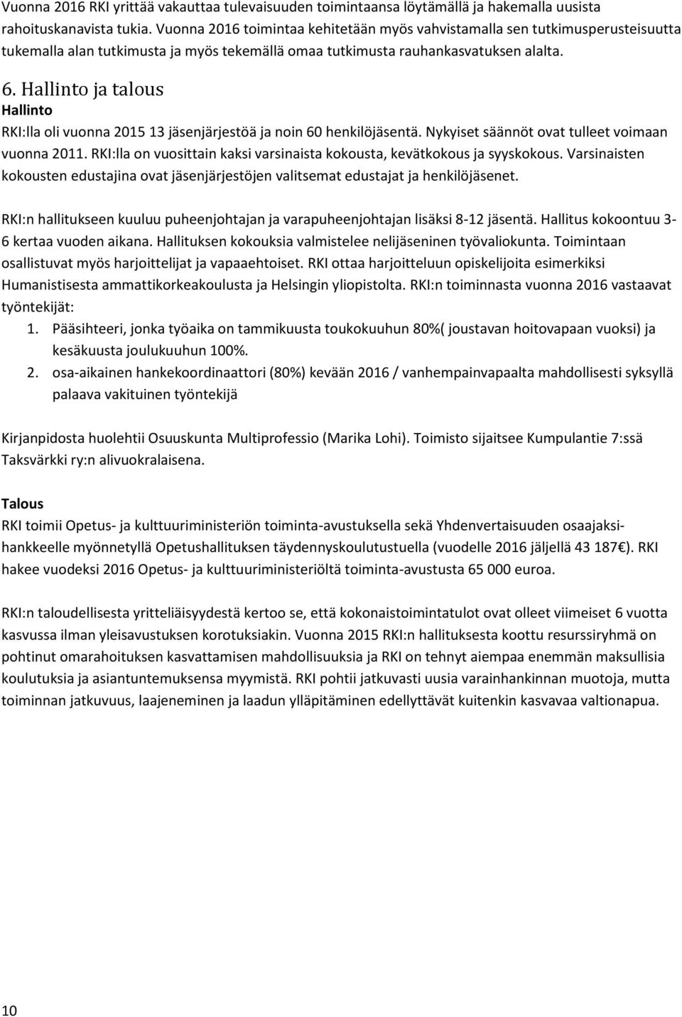 Hallinto ja talous Hallinto RKI:lla oli vuonna 2015 13 jäsenjärjestöä ja noin 60 henkilöjäsentä. Nykyiset säännöt ovat tulleet voimaan vuonna 2011.