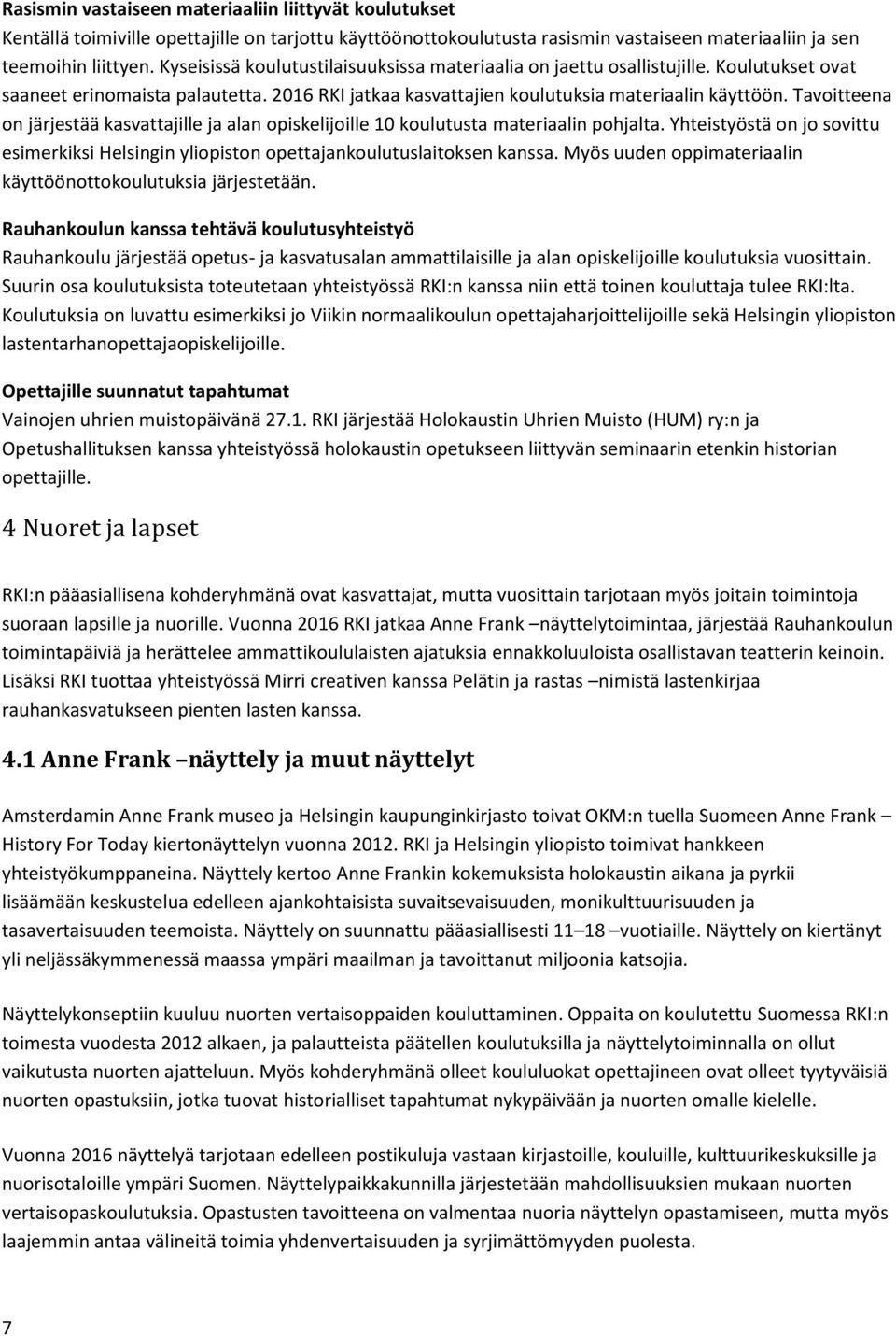 Tavoitteena on järjestää kasvattajille ja alan opiskelijoille 10 koulutusta materiaalin pohjalta. Yhteistyöstä on jo sovittu esimerkiksi Helsingin yliopiston opettajankoulutuslaitoksen kanssa.