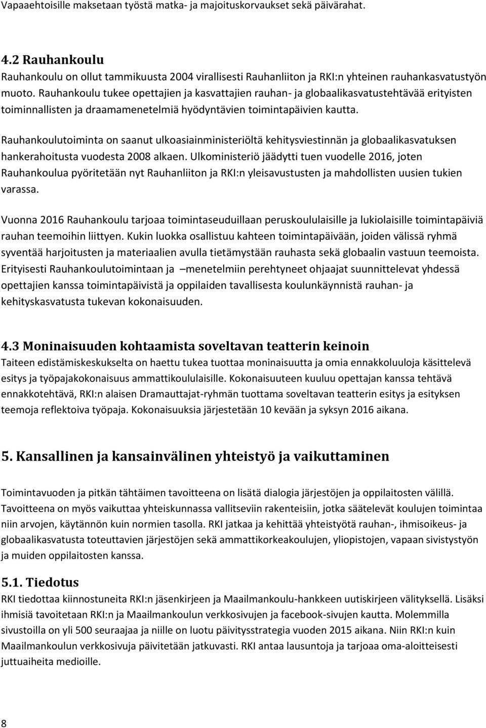 Rauhankoulu tukee opettajien ja kasvattajien rauhan- ja globaalikasvatustehtävää erityisten toiminnallisten ja draamamenetelmiä hyödyntävien toimintapäivien kautta.