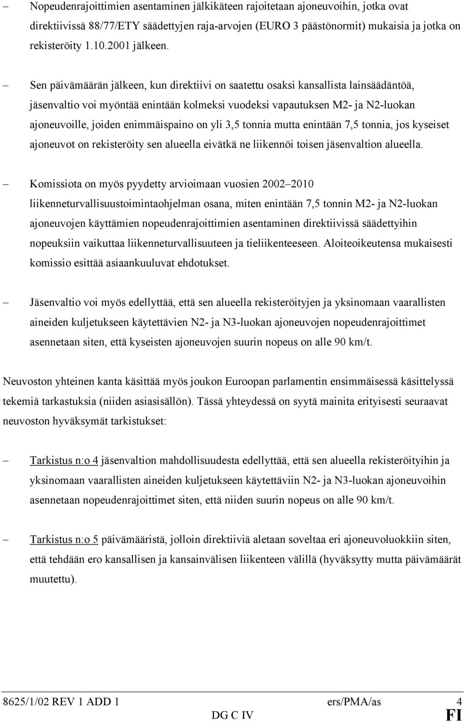 Sen päivämäärän jälkeen, kun direktiivi on saatettu osaksi kansallista lainsäädäntöä, jäsenvaltio voi myöntää enintään kolmeksi vuodeksi vapautuksen M2- ja N2-luokan ajoneuvoille, joiden