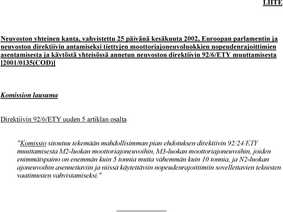 artiklan osalta "Komissio sitoutuu tekemään mahdollisimman pian ehdotuksen direktiivin 92/24/ETY muuttamisesta M2-luokan moottoriajoneuvoihin, M3-luokan moottoriajoneuvoihin, joiden