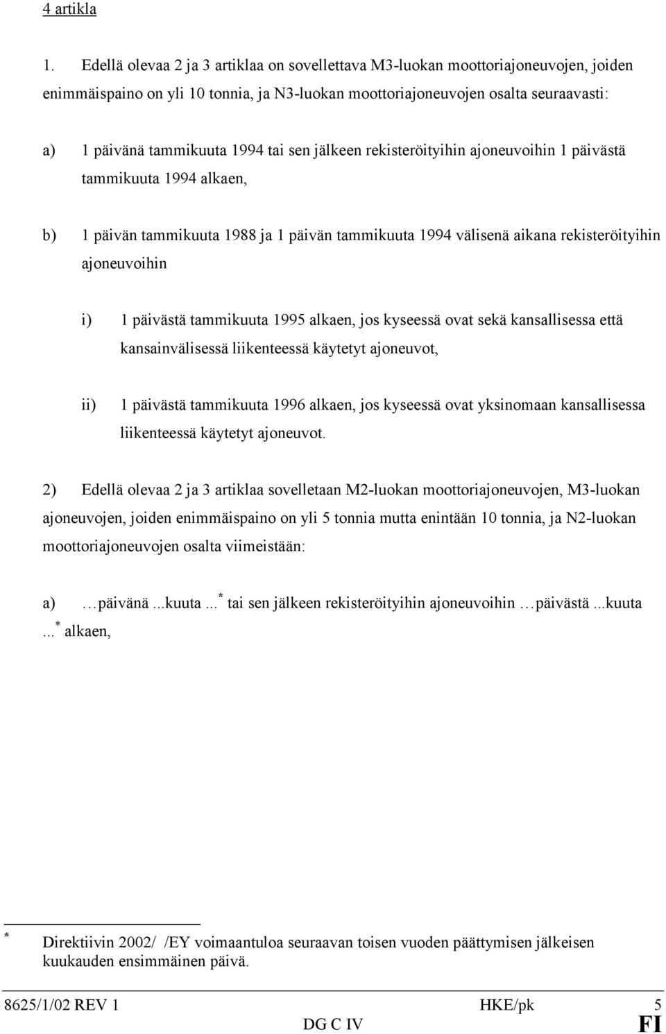 tai sen jälkeen rekisteröityihin ajoneuvoihin 1 päivästä tammikuuta 1994 alkaen, b) 1 päivän tammikuuta 1988 ja 1 päivän tammikuuta 1994 välisenä aikana rekisteröityihin ajoneuvoihin i) 1 päivästä