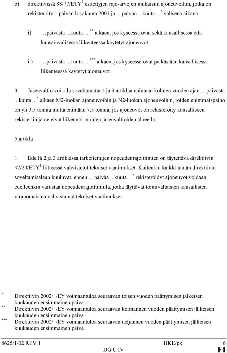 3. Jäsenvaltio voi olla soveltamatta 2 ja 3 artiklaa enintään kolmen vuoden ajan... päivästä...kuuta.