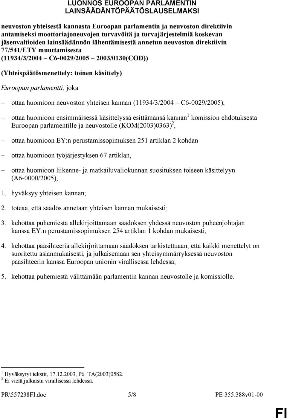 Euroopan parlamentti, joka ottaa huomioon neuvoston yhteisen kannan (11934/3/2004 C6-0029/2005), ottaa huomioon ensimmäisessä käsittelyssä esittämänsä kannan 1 komission ehdotuksesta Euroopan