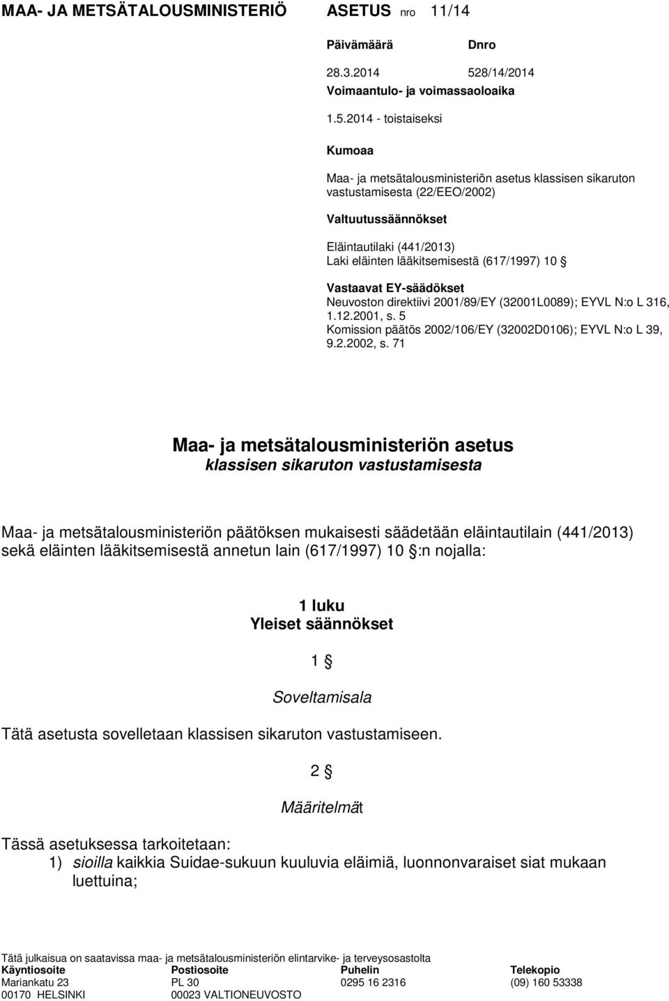 2014 - toistaiseksi Kumoaa Maa- ja metsätalousministeriön asetus klassisen sikaruton vastustamisesta (22/EEO/2002) Valtuutussäännökset Eläintautilaki (441/2013) Laki eläinten lääkitsemisestä