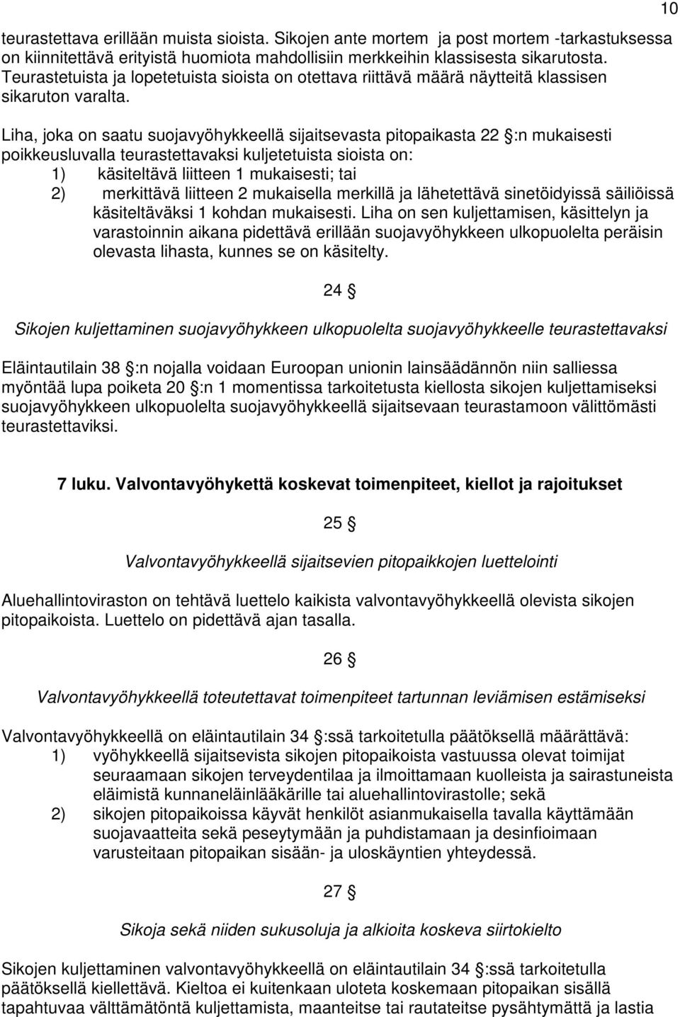 Liha, joka on saatu suojavyöhykkeellä sijaitsevasta pitopaikasta 22 :n mukaisesti poikkeusluvalla teurastettavaksi kuljetetuista sioista on: 1) käsiteltävä liitteen 1 mukaisesti; tai 2) merkittävä