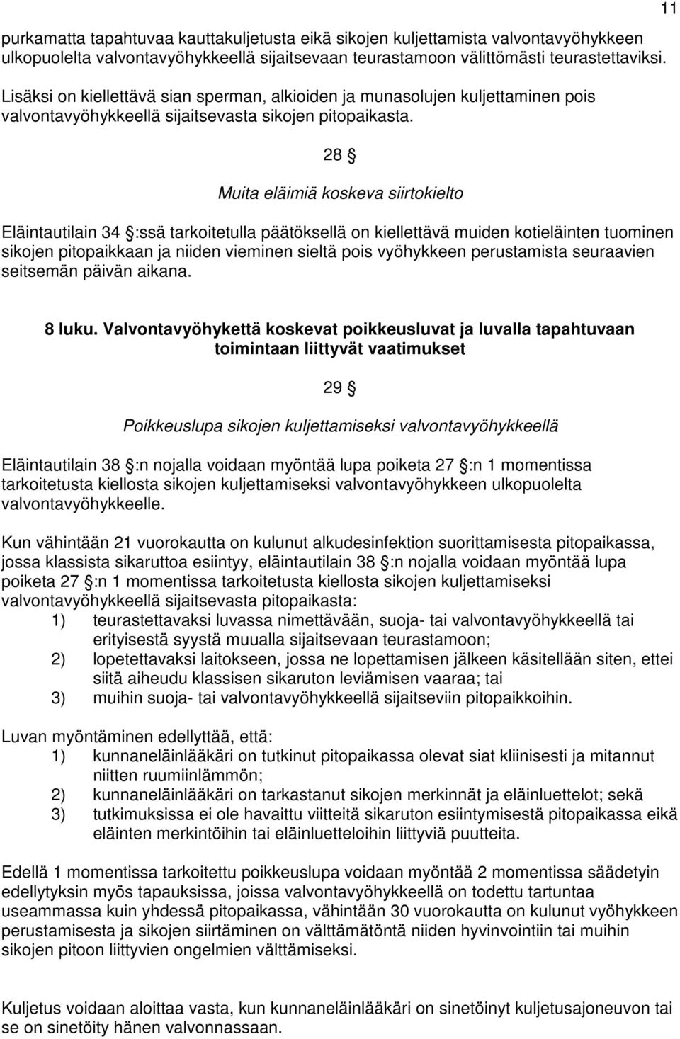 28 Muita eläimiä koskeva siirtokielto Eläintautilain 34 :ssä tarkoitetulla päätöksellä on kiellettävä muiden kotieläinten tuominen sikojen pitopaikkaan ja niiden vieminen sieltä pois vyöhykkeen