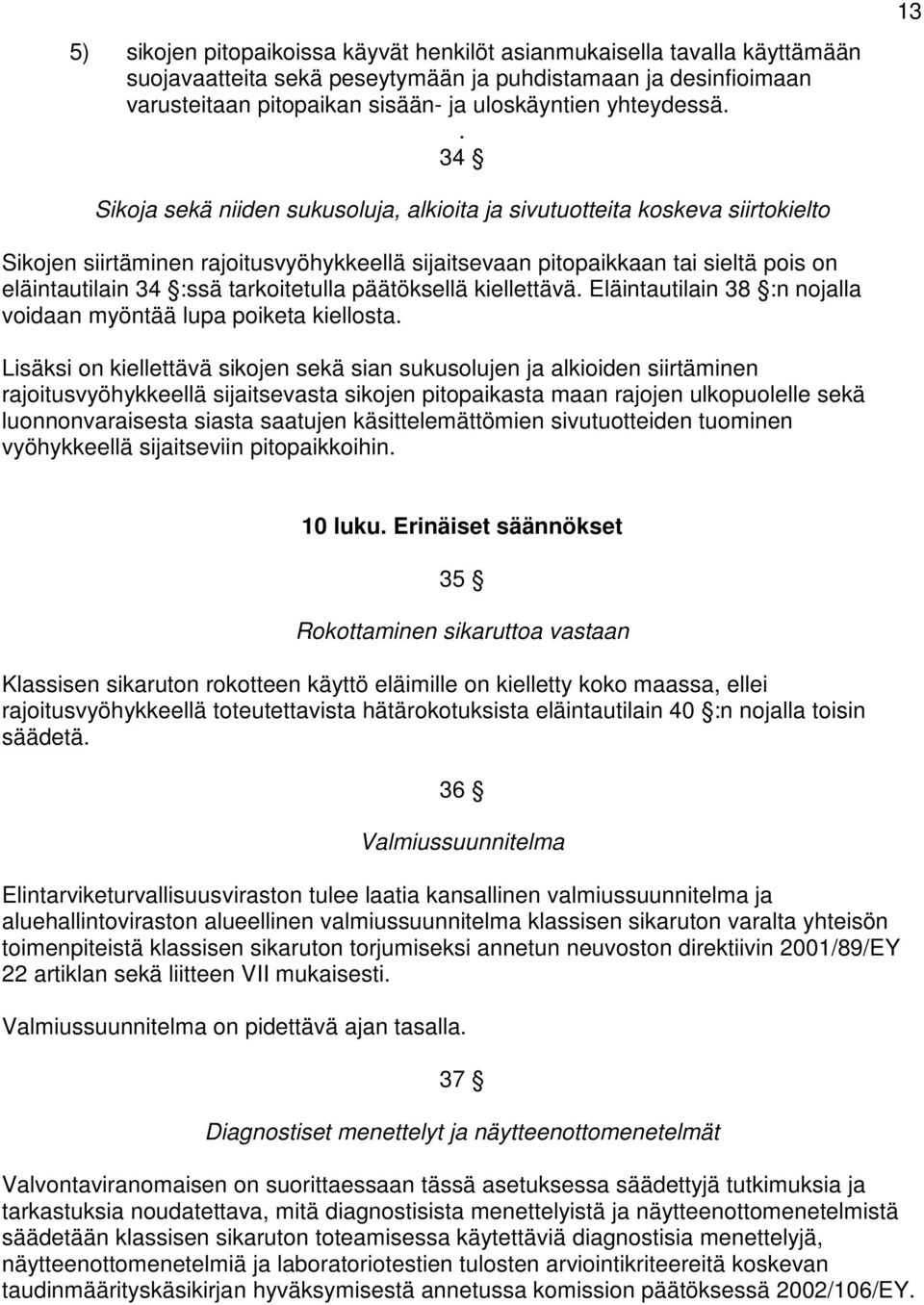 tarkoitetulla päätöksellä kiellettävä. Eläintautilain 38 :n nojalla voidaan myöntää lupa poiketa kiellosta.