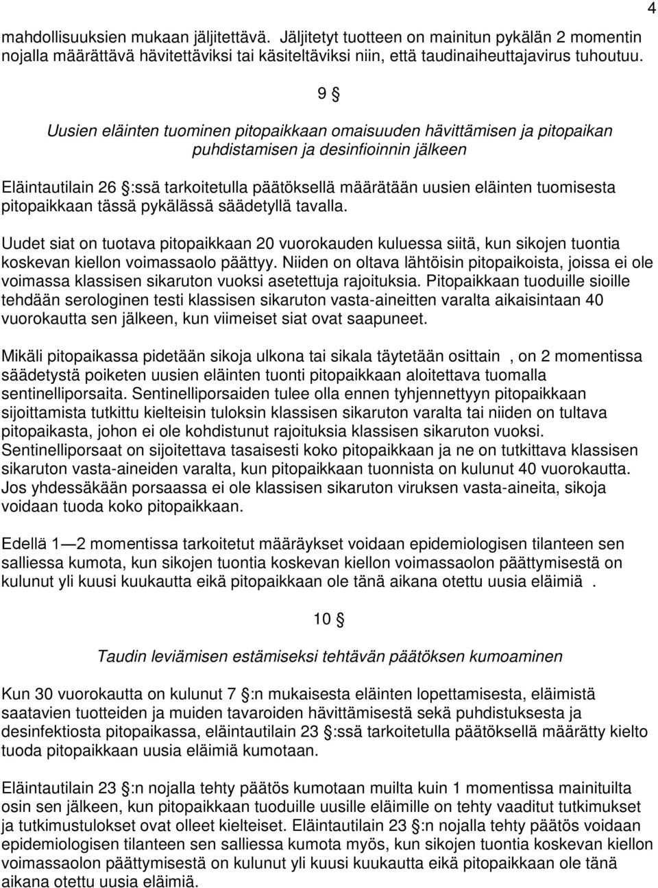 tuomisesta pitopaikkaan tässä pykälässä säädetyllä tavalla. Uudet siat on tuotava pitopaikkaan 20 vuorokauden kuluessa siitä, kun sikojen tuontia koskevan kiellon voimassaolo päättyy.