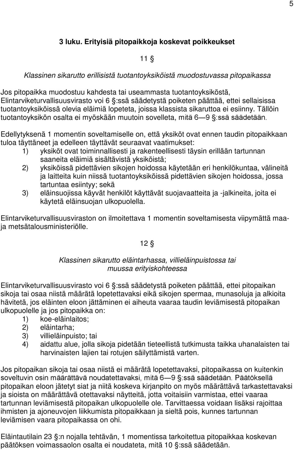 Elintarviketurvallisuusvirasto voi 6 :ssä säädetystä poiketen päättää, ettei sellaisissa tuotantoyksiköissä olevia eläimiä lopeteta, joissa klassista sikaruttoa ei esiinny.