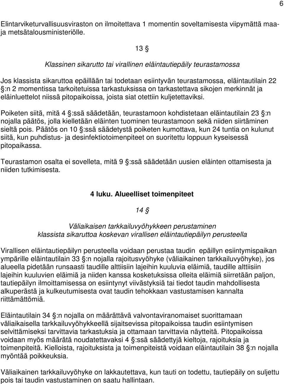 tarkastuksissa on tarkastettava sikojen merkinnät ja eläinluettelot niissä pitopaikoissa, joista siat otettiin kuljetettaviksi.