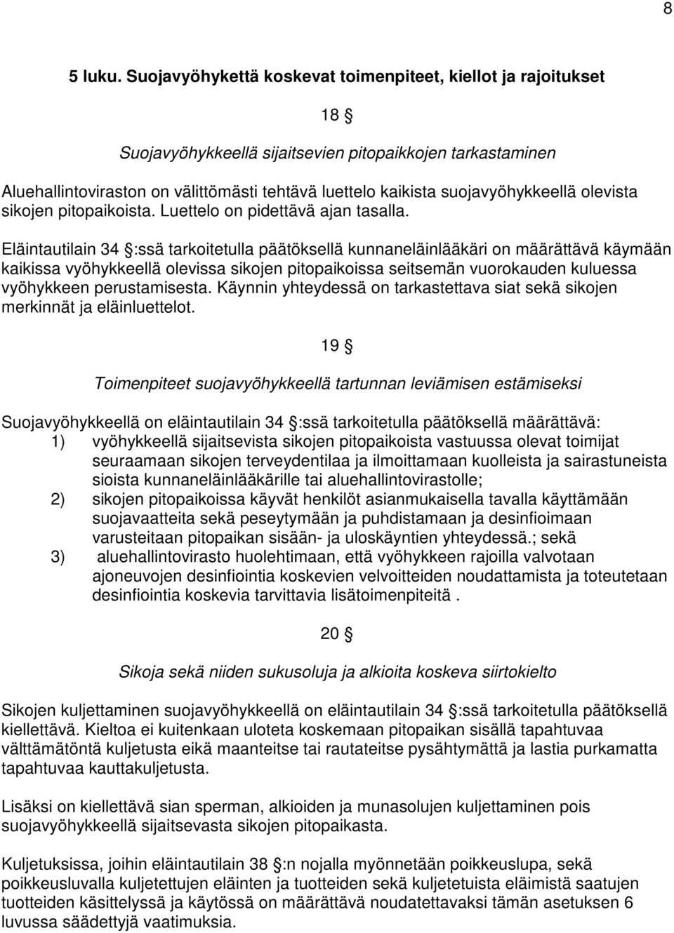 suojavyöhykkeellä olevista sikojen pitopaikoista. Luettelo on pidettävä ajan tasalla.