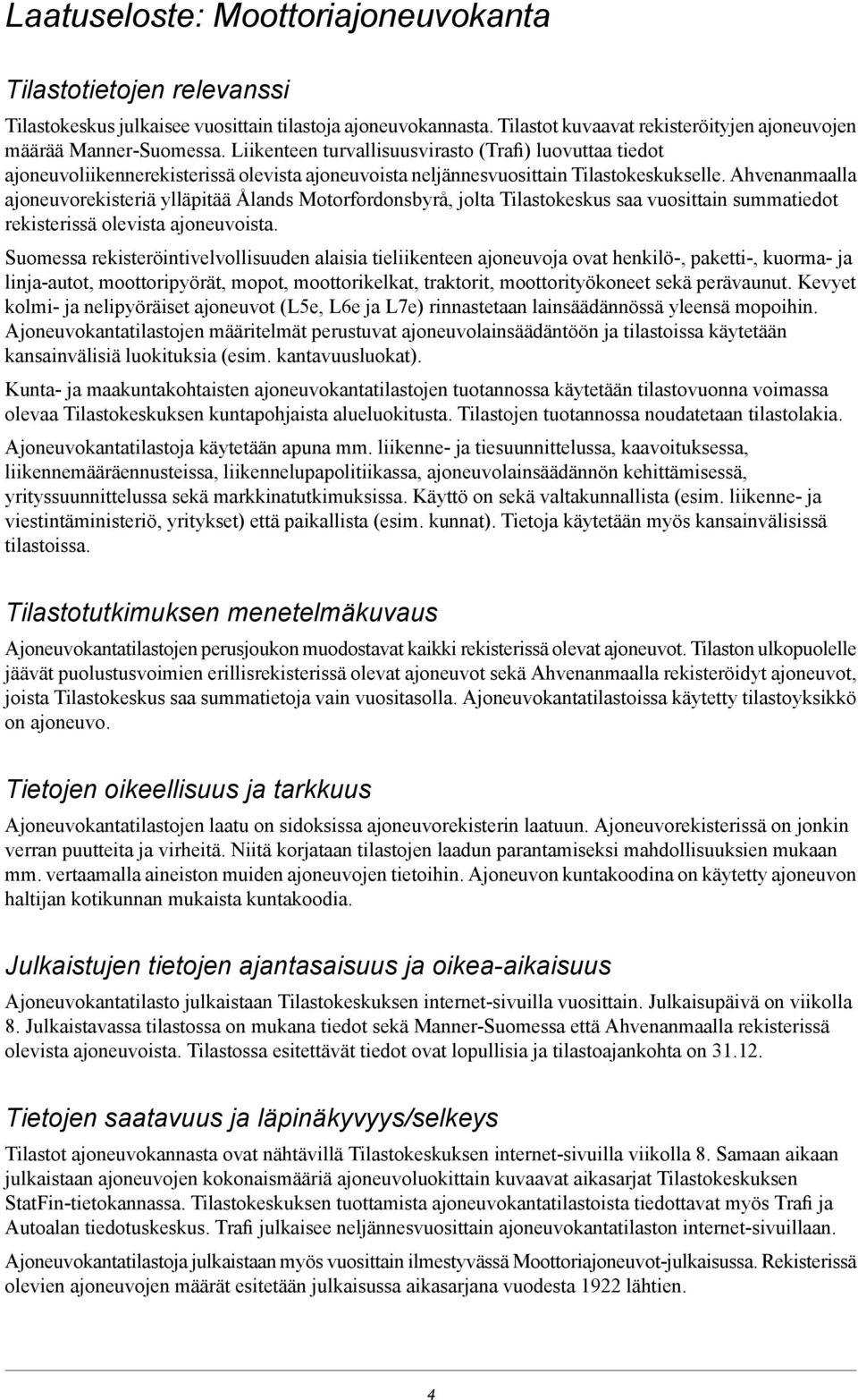 Ahvenanmaalla ajoneuvorekisteriä ylläpitää Ålands Motorfordonsbyrå, jolta Tilastokeskus saa vuosittain summatiedot rekisterissä olevista ajoneuvoista.