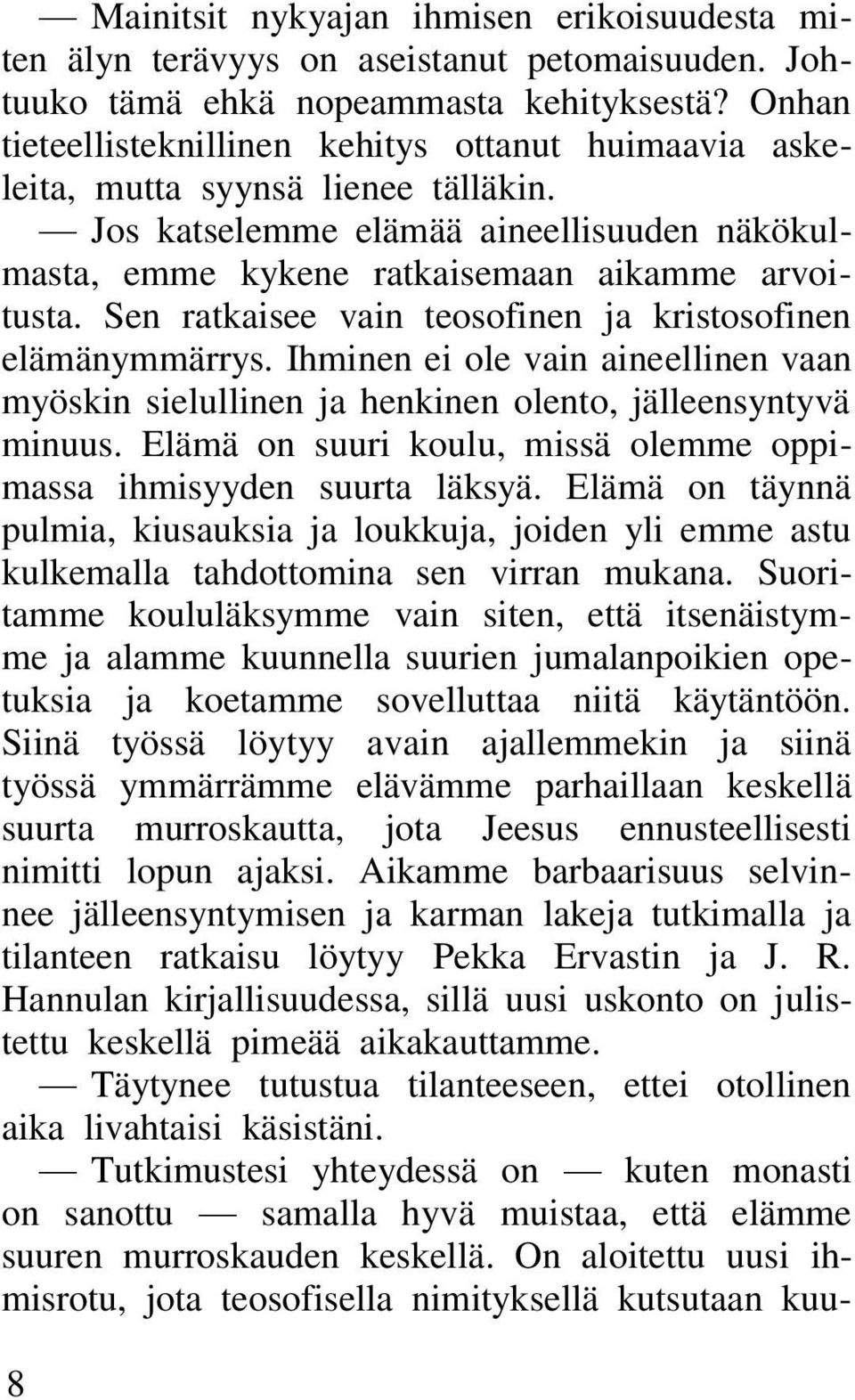 Sen ratkaisee vain teosofinen ja kristosofinen elämänymmärrys. Ihminen ei ole vain aineellinen vaan myöskin sielullinen ja henkinen olento, jälleensyntyvä minuus.