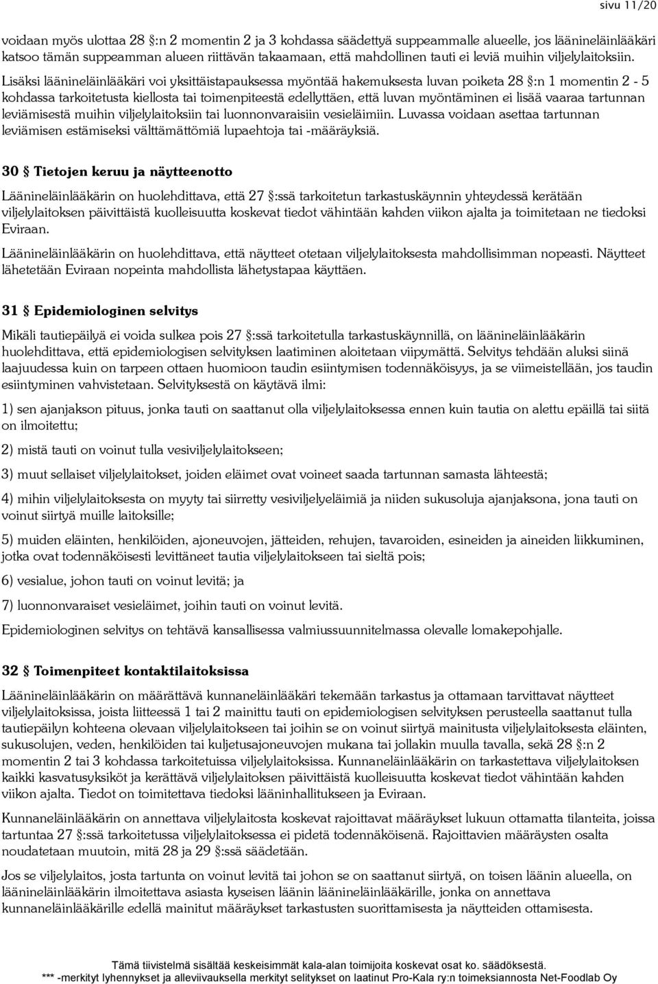 Lisäksi läänineläinlääkäri voi yksittäistapauksessa myöntää hakemuksesta luvan poiketa 28 :n 1 momentin 2-5 kohdassa tarkoitetusta kiellosta tai toimenpiteestä edellyttäen, että luvan myöntäminen ei