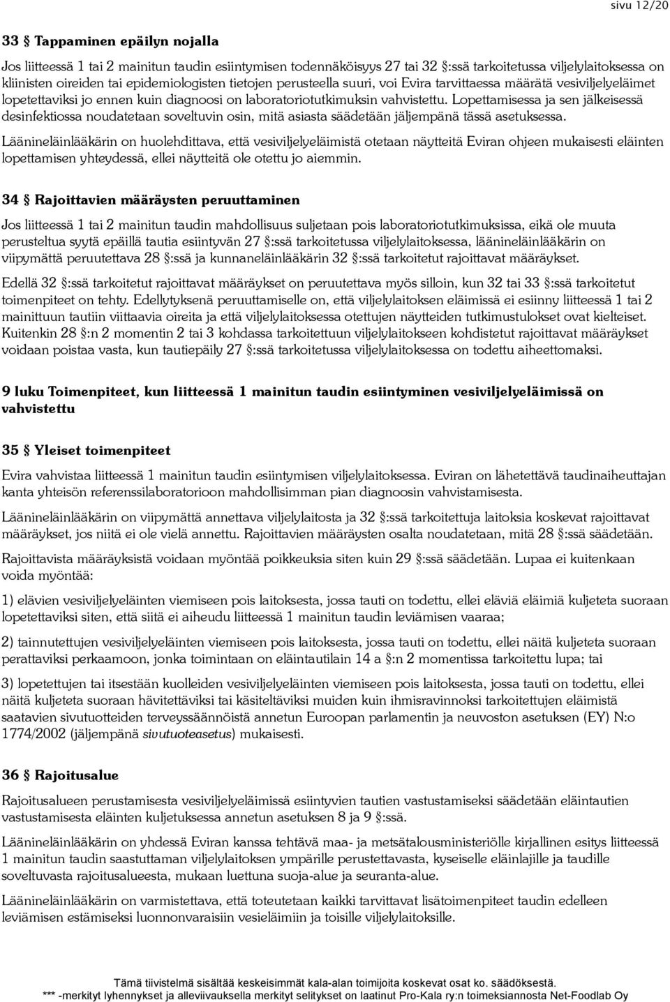 Lopettamisessa ja sen jälkeisessä desinfektiossa noudatetaan soveltuvin osin, mitä asiasta säädetään jäljempänä tässä asetuksessa.