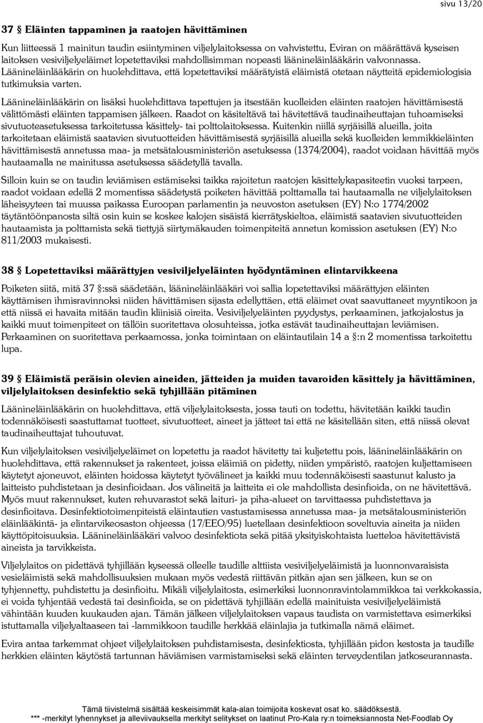 Läänineläinlääkärin on huolehdittava, että lopetettaviksi määrätyistä eläimistä otetaan näytteitä epidemiologisia tutkimuksia varten.