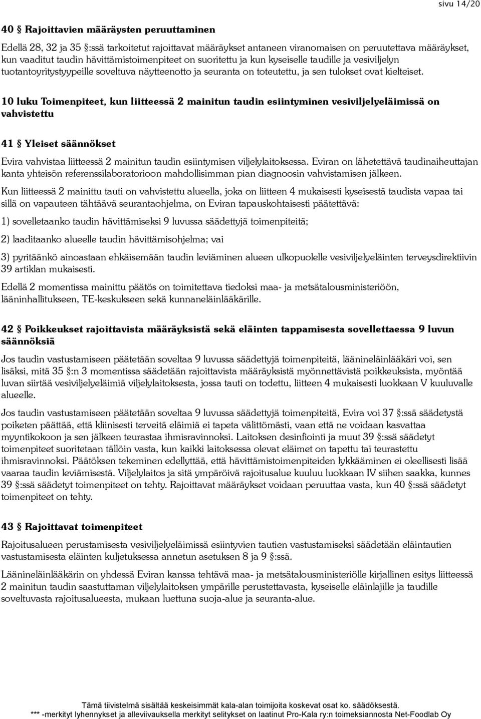 10 luku Toimenpiteet, kun liitteessä 2 mainitun taudin esiintyminen vesiviljelyeläimissä on vahvistettu 41 Yleiset säännökset Evira vahvistaa liitteessä 2 mainitun taudin esiintymisen