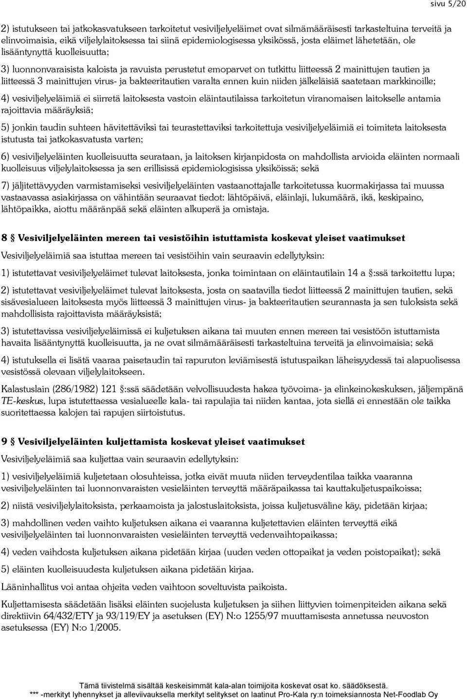 mainittujen virus- ja bakteeritautien varalta ennen kuin niiden jälkeläisiä saatetaan markkinoille; 4) vesiviljelyeläimiä ei siirretä laitoksesta vastoin eläintautilaissa tarkoitetun viranomaisen