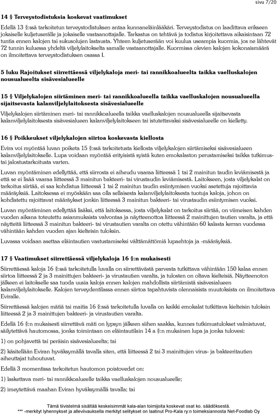 Tarkastus on tehtävä ja todistus kirjoitettava aikaisintaan 72 tuntia ennen kalojen tai sukusolujen lastausta.