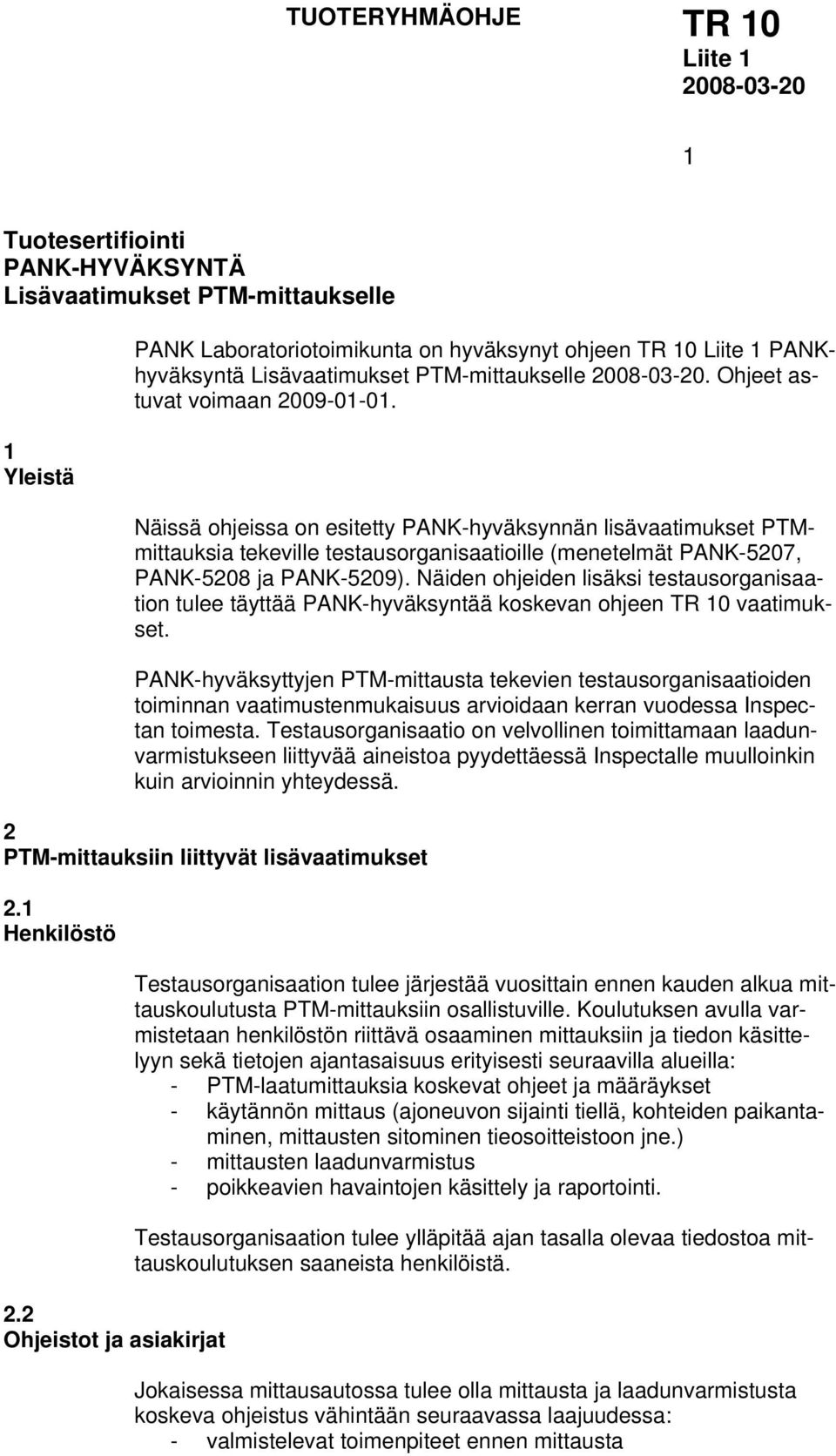 Näiden ohjeiden lisäksi testausorganisaation tulee täyttää PANK-hyväksyntää koskevan ohjeen vaatimukset.